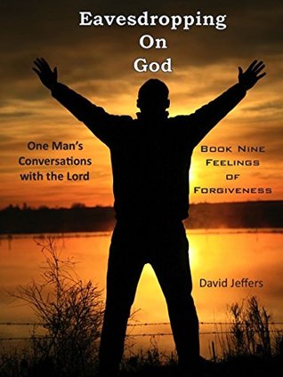 Download Eavesdropping on God: One Man's Conversations with the Lord Book Nine - Feelings of Forgiveness - David Jeffers file in PDF