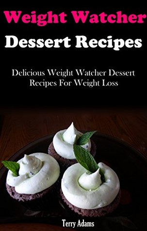 Read Online Point Watcher Dessert Recipes: Healthy And Delicious Point Watcher Dessert Recipes For Weight Loss (Point Watcher Diet Recipes) - Terry Adams | PDF