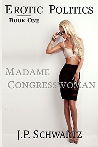 Download Madame Congresswoman (Erotic Politics Book 1) - J.P. Schwartz | ePub