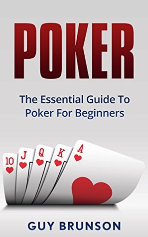 Download POKER: The Essential Guide To Poker For Beginners (Poker, Texas Hold'em, Pot Limit Omaha, Stud Poker, Card Games, Poker Books, Poker Strategy, Poker Math,) - Guy Brunson file in PDF