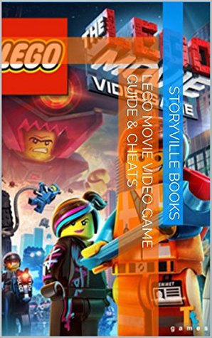 Read Online The NEW Complete Guide to: Lego Movie Video Game Game Cheats AND Guide with Tips & Tricks, Strategy, Walkthrough, Secrets, Download the game, Codes, Gameplay and MORE! - Storyville Books file in PDF