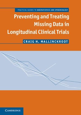 Read Preventing and Treating Missing Data in Longitudinal Clinical Trials: A Practical Guide (Practical Guides to Biostatistics and Epidemiology) - Craig Mallinckrodt | PDF