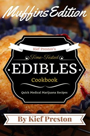 Download Kief Preston's Time-Tested Edibles Cookbook: Medical Marijuana Recipes Muffins Edition (The Kief Preston's Time-Tested Edibles Cookbook Series 4) - Kief Preston | PDF
