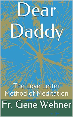 Read Dear Daddy: The Love Letter Method of Meditation - Fr. Gene Wehner | PDF