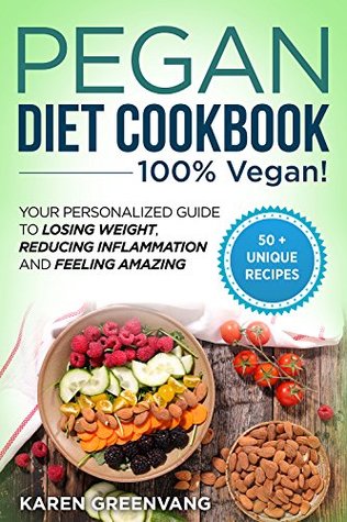 Read Online Pegan Diet Cookbook: 100% VEGAN: Your Personalized Guide to Losing Weight, Reducing Inflammation, and Feeling Amazing (Plant Based, Vegan, Detox, Alkaline, Gluten Free) - Karen Greenvang | PDF