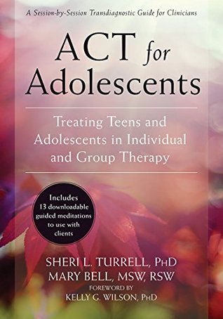Full Download ACT for Adolescents: Treating Teens and Adolescents in Individual and Group Therapy - Sheri L. Turrell file in PDF