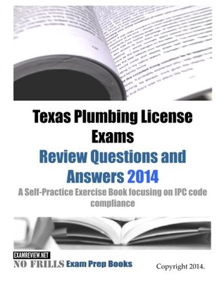 Read Texas Plumbing License Exams Review Questions and Answers 2014: A Self-Practice Exercise Book focusing on IPC code compliance - ExamREVIEW | PDF