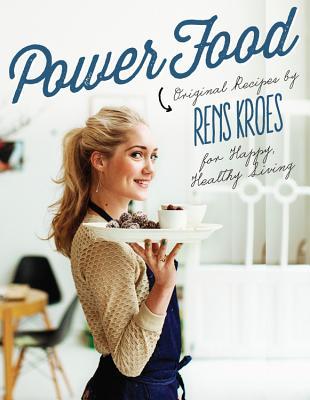 Read Power Food: Original Recipes by Rens Kroes for Happy Healthy Living - Rens Kroes | ePub