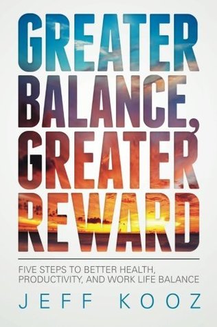 Download Greater Balance, Greater Reward: Five Steps to Better Health, Productivity, and Work Life Balance - Jeff Kooz file in ePub
