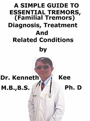 Read Online A Simple Guide To Essential Tremors, (Familial Tremors) Diagnosis, Treatment And Related Conditions (A Simple Guide to Medical Conditions) - Kenneth Kee file in ePub