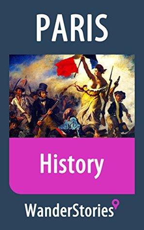 Read Online History of Paris - a story told by the best local guide (Paris Travel Stories) - Wander Stories | PDF