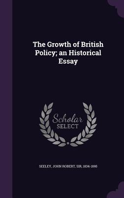 Read The Growth of British Policy; An Historical Essay - John Robert Seeley | PDF
