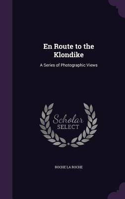 Download En Route to the Klondike: A Series of Photographic Views - Roche La Roche file in PDF