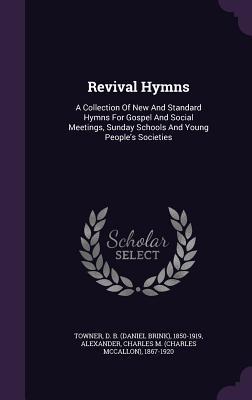 Read Revival Hymns: A Collection of New and Standard Hymns for Gospel and Social Meetings, Sunday Schools and Young People's Societies - Daniel B. Towner file in PDF