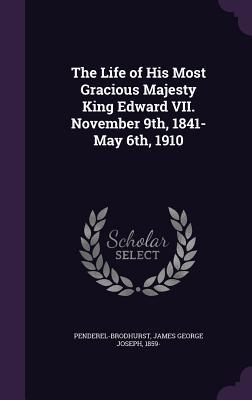 Read The Life of His Most Gracious Majesty King Edward VII. November 9th, 1841-May 6th, 1910 - James George Joseph Penderel-Brodhurst | ePub