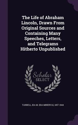 Full Download The Life of Abraham Lincoln, Drawn from Original Sources and Containing Many Speeches, Letters, and Telegrams Hitherto Unpublished - Ida Minerva Tarbell file in ePub