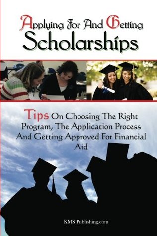 Download Applying For And Getting Scholarships: Tips On Choosing The Right Program, The Application Process And Getting Approved For Financial Aid - K M S Publishing.com | PDF