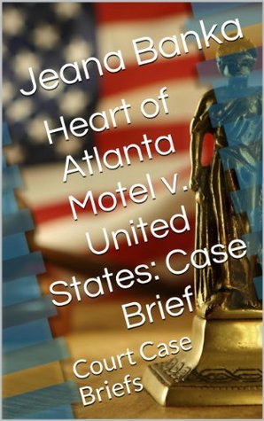 Read Heart of Atlanta Motel v. United States: Case Brief (Court Case Briefs) - Jeana Banka | ePub
