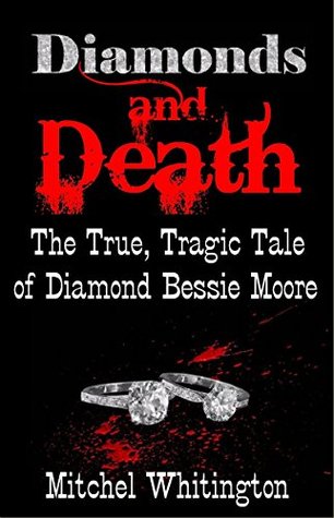 Full Download Diamonds and Death - The True, Tragic Tale of Diamond Bessie Moore - Mitchel Whitington | ePub