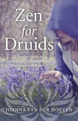 Full Download Zen for Druids: A Further Guide to Integration, Compassion and Harmony with Nature - Joanna Van Hoeven file in PDF
