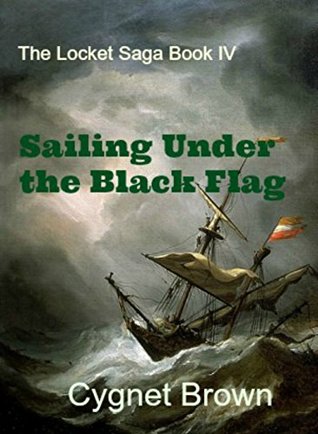 Read Online Sailing Under the Black Flag: Book IV of the Locket Saga - Cygnet Brown file in PDF