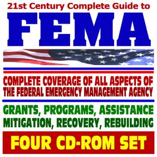 Download 21st Century Complete Guide to FEMA (Federal Emergency Management Agency) Disaster Mitigation, Assistance, and Recovery Programs - Floods, Hurricanes, Terrorism, Earthquakes (Four CD-ROM Set) - U.S. Government | PDF