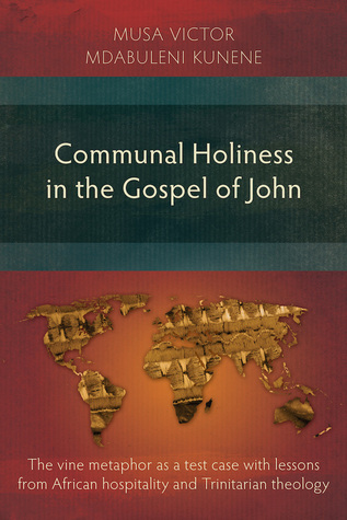 Download Communal Holiness in the Gospel of John: The Vine Metaphor as a Test Case with Lessons from African Hospitality and Trinitarian Theology - Musa Victor Mdabuleni Kunene | ePub