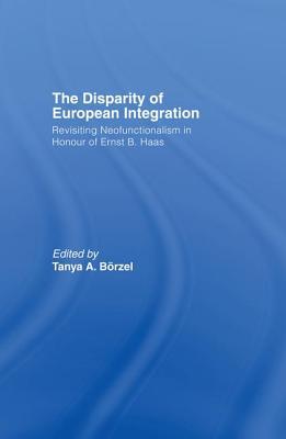Read Online The Disparity of European Integration: Revisiting Neofunctionalism in Honour of Ernst B. Haas - Tanja A. Börzel file in PDF