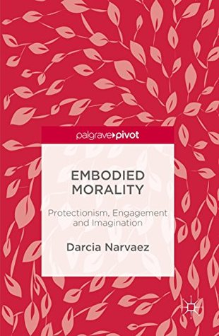 Read Online Embodied Morality: Protectionism, Engagement and Imagination - Darcia Narváez | ePub