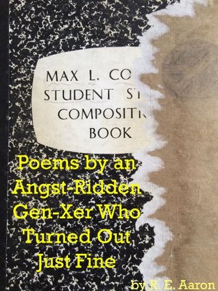 Read Online Poems by an Angst-Ridden Gen-Xer Who Turned Out Just Fine - R. E. Aaron | ePub
