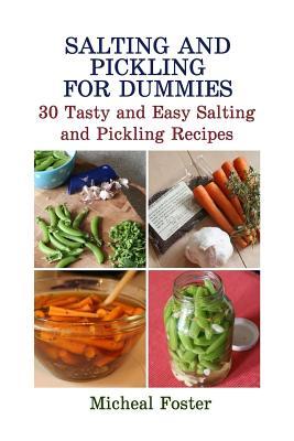 Read Online Salting and Pickling for Dummies: 30 Tasty and Easy Salting and Pickling Recipes: (Pickles Recipe, Homemade Pickles) (Food In Jars, Pickled Food) - Micheal Foster file in PDF