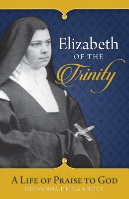 Read Error Elizabeth of the Trinity: A Life of Praise to God - Sr Giovanna Della Croce | PDF