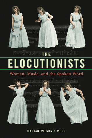 Read Online The Elocutionists: Women, Music, and the Spoken Word - Marian Wilson Kimber | PDF
