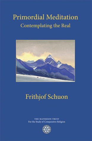 Read Online Primordial Meditation: Contemplating the Real - Frithjof Schuon file in ePub