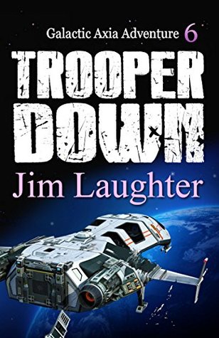 Read Online Trooper Down (Galactic Axia Adventure Book 6) - Jim Laughter | PDF