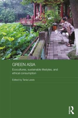Download Green Asia: Ecocultures, Sustainable Lifestyles, and Ethical Consumption - Tania Lewis file in ePub