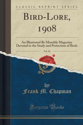 Read Bird-Lore, 1908, Vol. 10: An Illustrated Bi-Monthly Magazine Devoted to the Study and Protection of Birds (Classic Reprint) - Frank M. Chapman | ePub