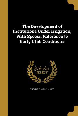 Read The Development of Institutions Under Irrigation, with Special Reference to Early Utah Conditions - George Thomas file in PDF