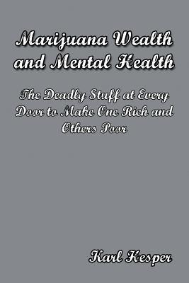 Full Download Marijuana Wealth and Mental Health: The Deadly Stuff at Every Door to Make One Rich and Others Poor - Karl Hesper | ePub