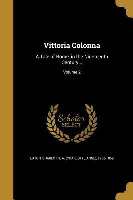 Download Vittoria Colonna: A Tale of Rome, in the Nineteenth Century ..; Volume 2 - Charlotte Anne Eaton | PDF