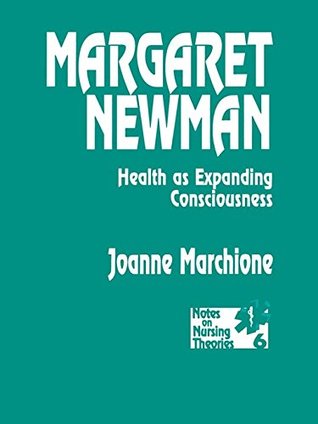 Read Margaret Newman: Health as Expanding Consciousness (Notes on Nursing Theories) - Joanne Marchione | PDF