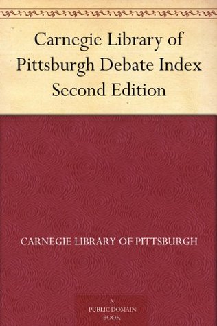 Read Online Carnegie Library of Pittsburgh Debate Index Second Edition - Carnegie Library of Pittsburgh | PDF