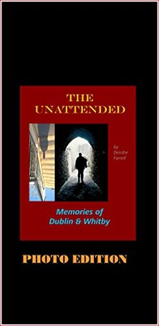 Read Online The Unattended: Memories of Dublin and Whitby - Deirdre Farrell file in PDF