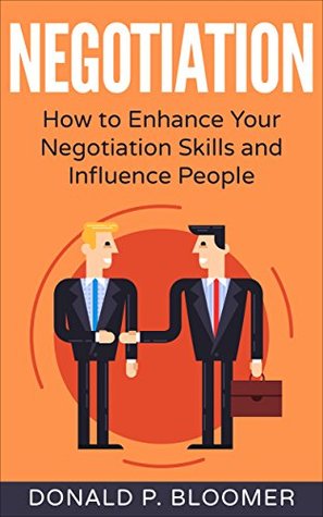 Read Online Negotiation: How to Enhance your Negotiation Skills and Influence People - Donald P. Bloomer | ePub