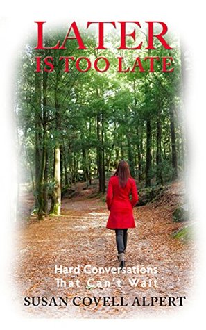 Read Online Later Is Too Late: Hard Conversations That Can't Wait - Susan Alpert | PDF