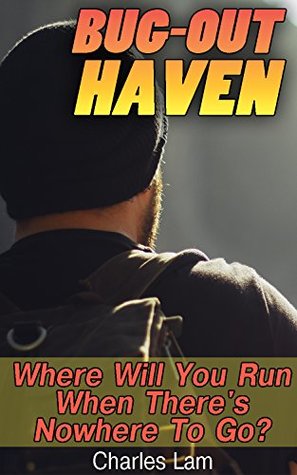 Read Bug-Out Haven Where Will You Go When There's Nowhere To Run?: (Emergency Survival, Bug Out Locations) (Emergency Preparedness, Critical Survival) - Charles Lam | ePub