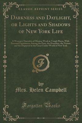 Read Online Darkness and Daylight, or Lights and Shadows of New York Life: A Woman's Narrative of Mission Work in Tough Places, with Personal Experiences Among the Poor, the Homeless, the Vicious and the Depraved in the Great Under-World of New York - Helen Campbell file in ePub