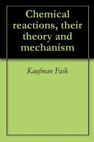 Read Online Chemical reactions, their theory and mechanism - Kaufman Falk file in PDF
