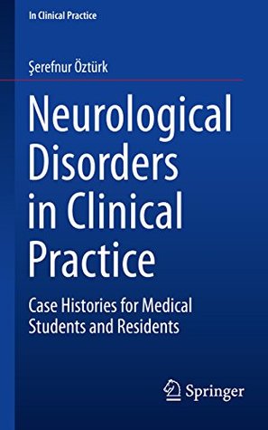 Download Neurological Disorders in Clinical Practice: Case Histories for Medical Students and Residents - Şerefnur Öztürk | PDF