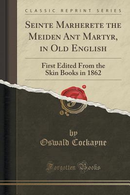 Read Online Seinte Marherete the Meiden Ant Martyr, in Old English: First Edited from the Skin Books in 1862 (Classic Reprint) - Oswald Cockayne | ePub